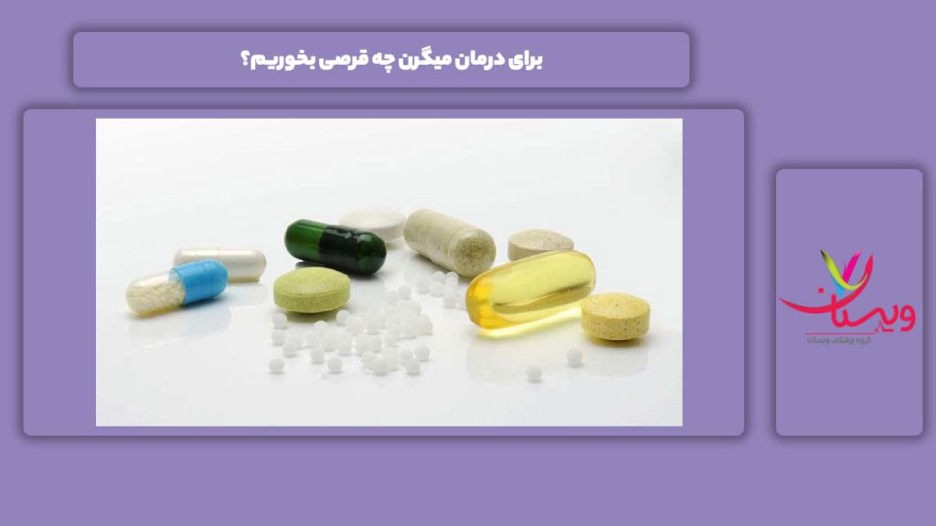 قرصهای مناسب برای خوب شدن این مریضی برای درمان میگرن چه قرصی بخوریم؟