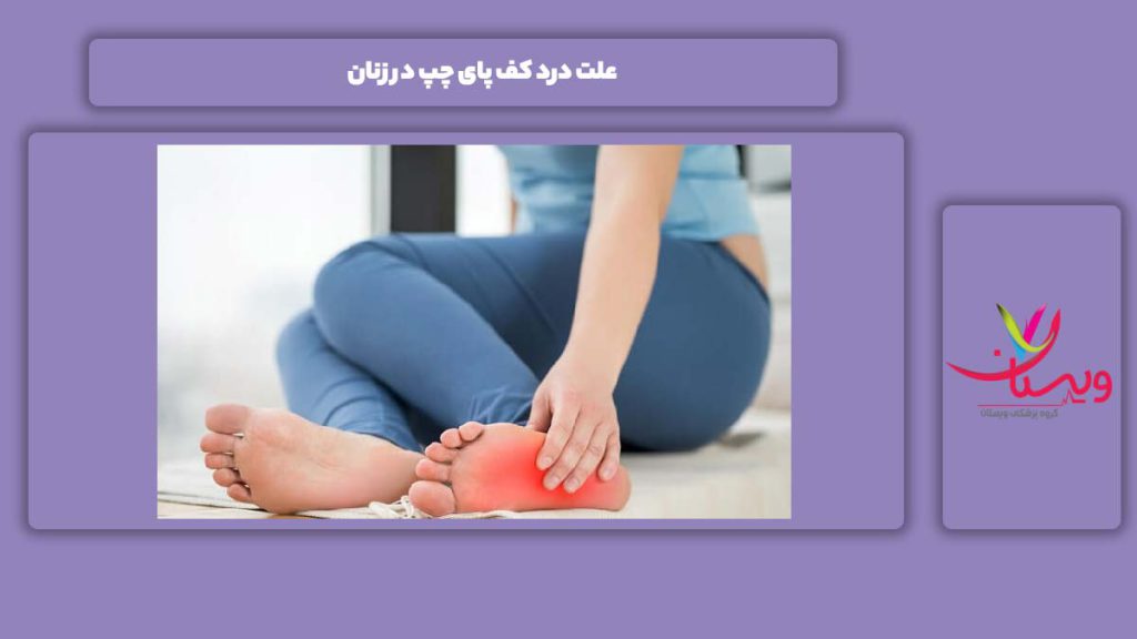 عوامل این درد در پای چپ خانمها علت درد کف پای چپ در زنان