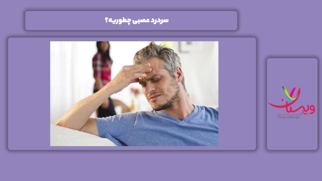 نشانههای این مریضی سردرد عصبی چطوریه؟