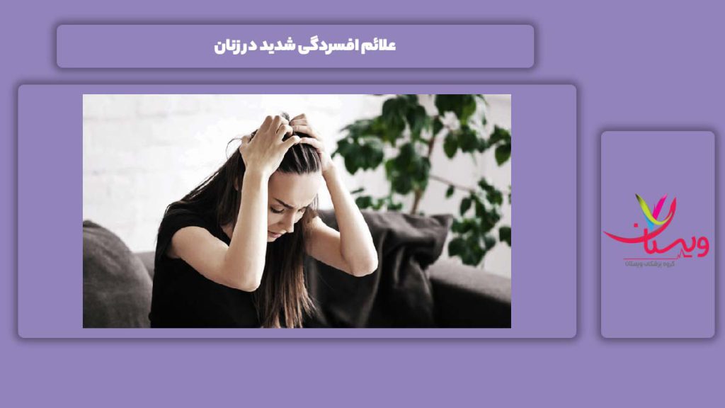 نشانه شدید بودن این بیماری در خانمها علائم افسردگی شدید در زنان