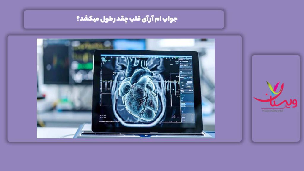 مدت زمان آمدن جواب ام آر آی قلب جواب ام آر آی قلب چقدر طول میکشد؟