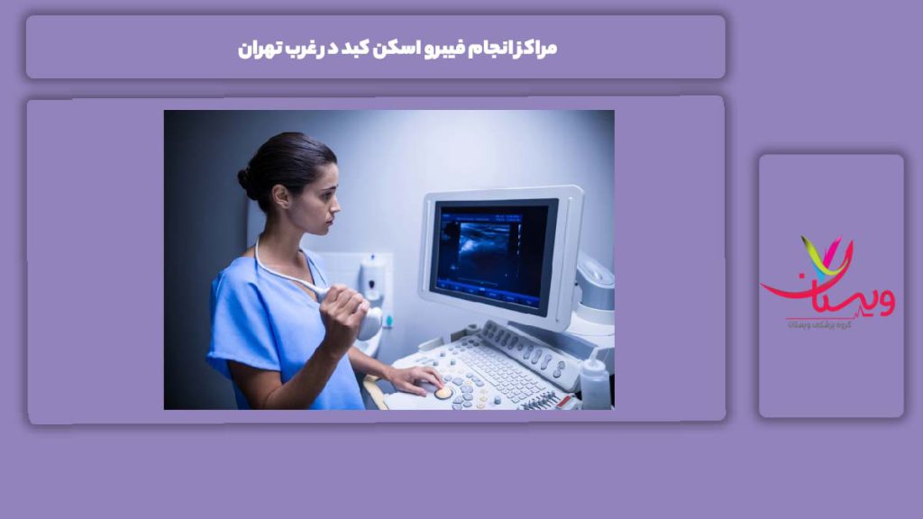 دلایل انتخاب غرب تهران مراکز انجام فیبرو اسکن کبد در غرب تهران